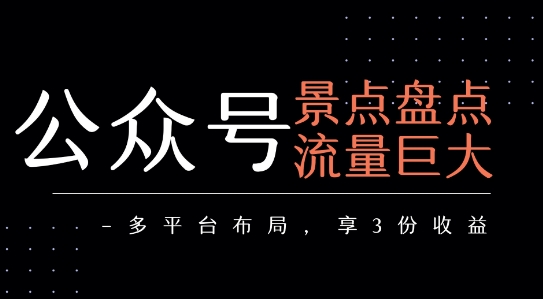 公众号流量主-景点盘点 流量巨大 多平台布局享3份收益-初遇
