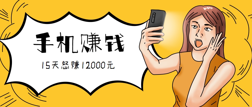 新手必做的项目,0门槛一部手机就能干,按这样操作15天怒赚12000元!(附详细教程)-初遇