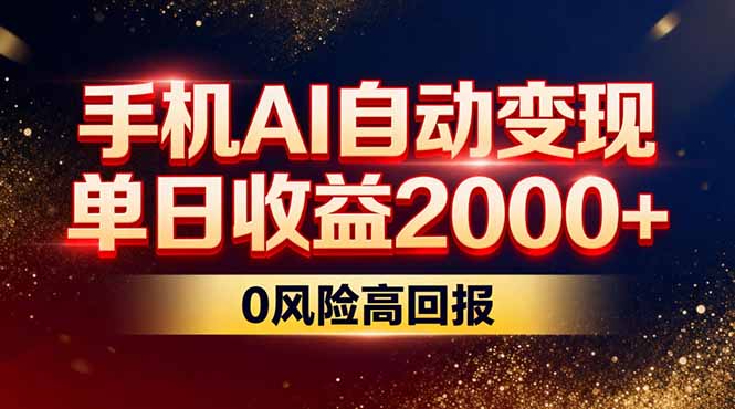 不拍视频不露脸，手机AI自动变现，单日收益2000+，0风险高回报-初遇