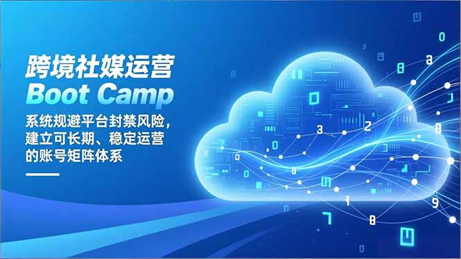 跨境社媒运营Boot Camp：系统规避平台封禁风险，建立可长期、稳定运营的账号矩阵体系-初遇