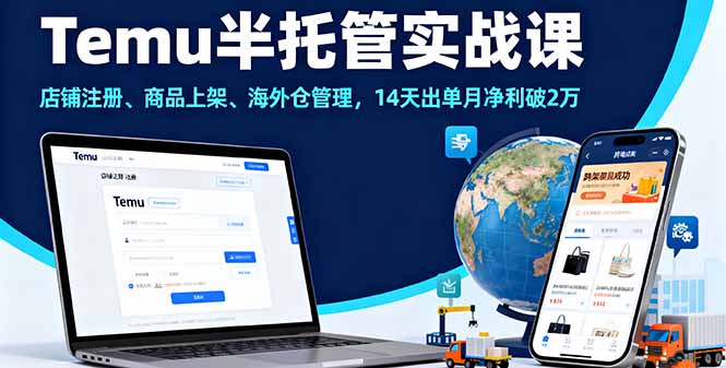 Temu半托管实战课,店铺注册、商品上架、海外仓管理,14天出单月净利破2万-初遇