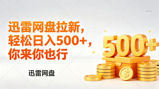 迅雷网盘锐评拉新，轻松日入几张，小白副业首选-初遇