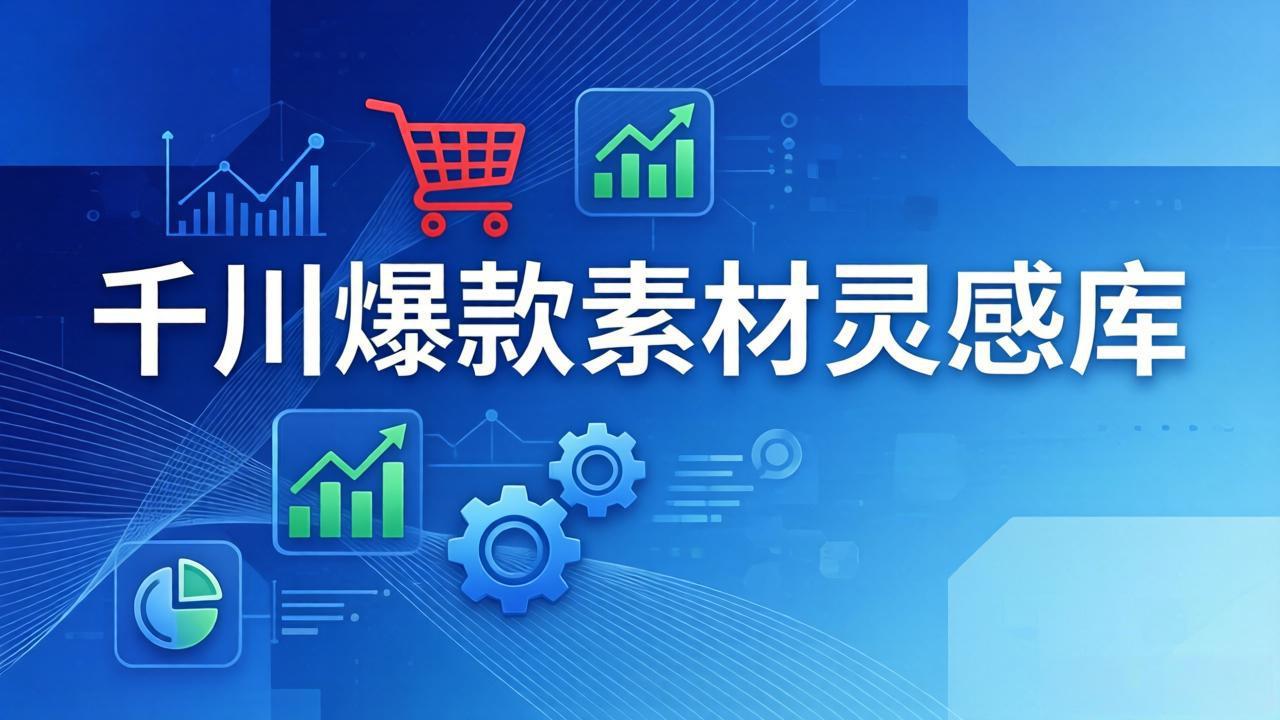 千川爆款素材灵感库：16种产品属性+10种素材类型+三大主题句式，像查字典一样找灵感-初遇