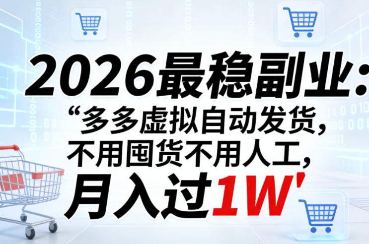 2026最稳副业：多多虚拟自动发货，不用囤货不用人工，月入过1W【揭秘】-初遇