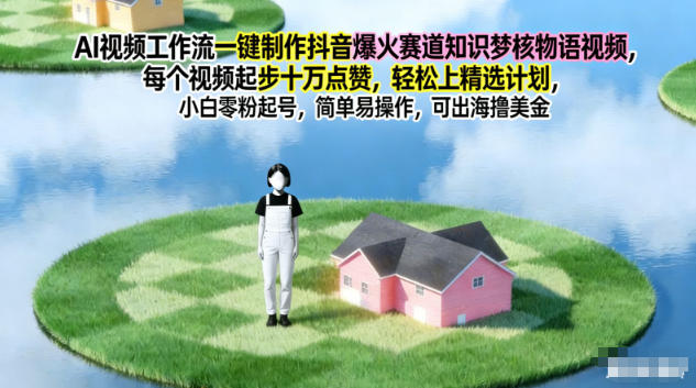 AI视频工作流一键制作抖音爆火赛道知识梦核物语视频,每个视频起步10W点赞,轻松上精选计划-初遇