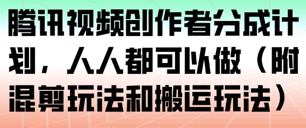 腾讯视频创作者分成计划，人人都可以做(附混剪玩法和搬运玩法)-初遇