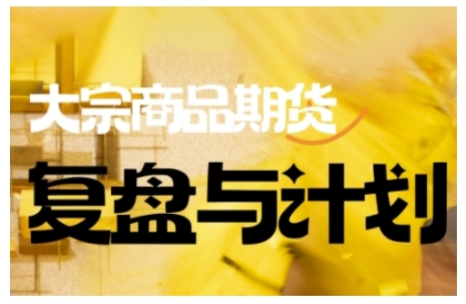 倍增计划·大宗商品期货复盘与计划,掌握在复杂多变的市场中做出明智的交易决策(更新9月)-初遇