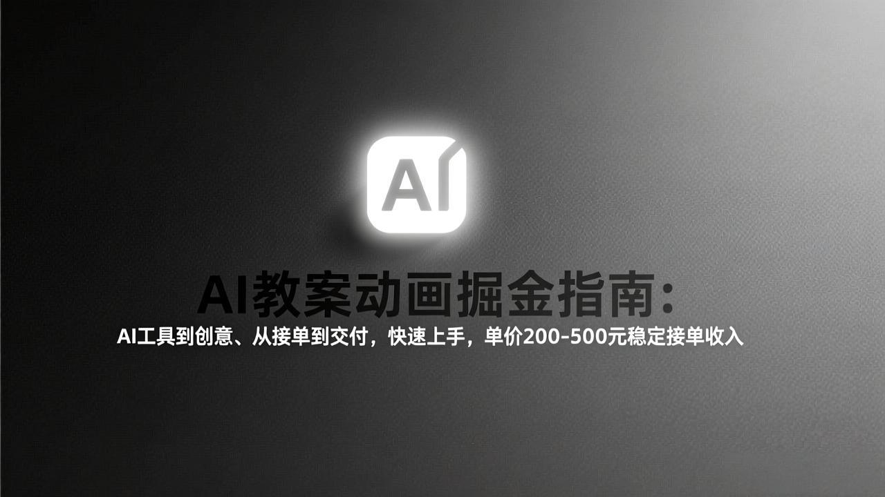 AI教案动画掘金指南：从工具到创意、从接单到交付，快速上手，单价200-500元稳定接单收入-初遇