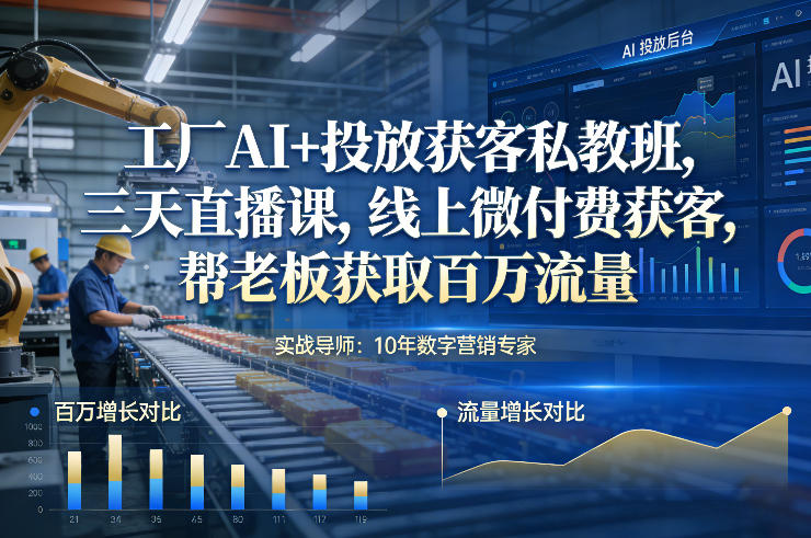 工厂AI+投放获客私教班，三天直播课，线上微付费获客，帮老板获取百万流量-初遇