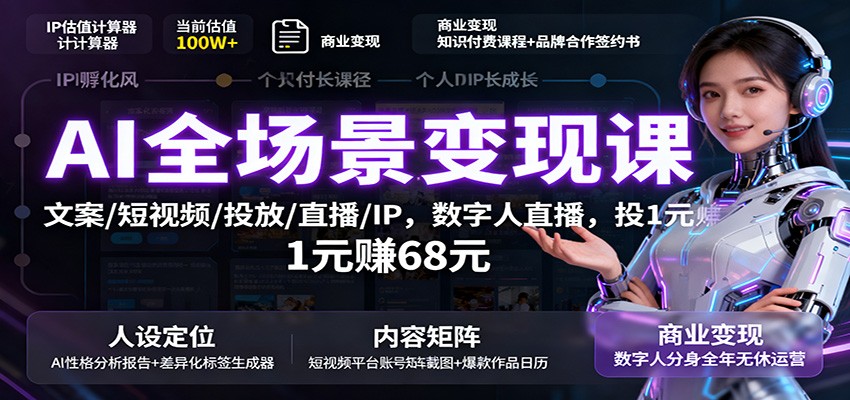 AI全场景变现课：文案/短视频/投放/直播/IP，数字人直播，投1元赚68元-初遇