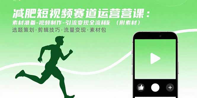 减肥短视频赛道运营课：素材准备-视频制作-引流变现全流程 (附素材-初遇
