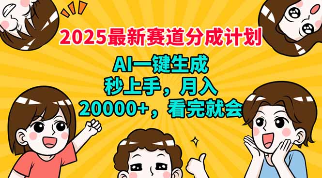 2025最新赛道分成计划，AI自动生成，秒上手 月入20000+，看完就会-初遇