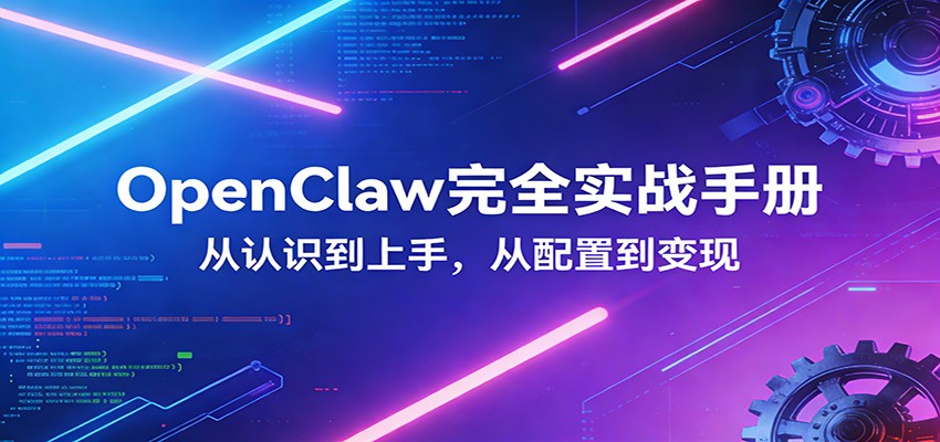 OpenClaw完全实战宝典：零基础上手，深度配置，商业变现-初遇