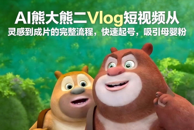 AI熊大熊二Vlog短视频从灵感到成片的完整流程，快速起号，吸引母婴粉-初遇