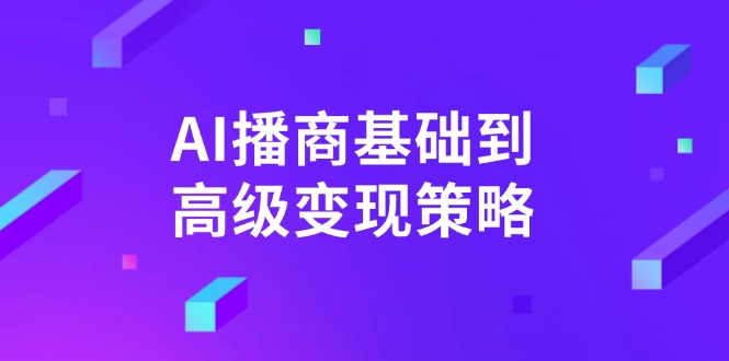 AI-播商基础到高级变现策略。通过详细拆解和讲解，实现商业变现。-初遇