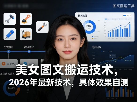 美女图文搬运技术，2026年最新技术，具体效果自测-初遇