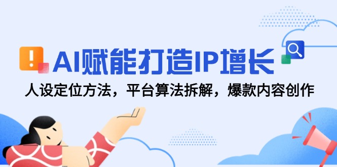 AI赋能打造IP增长，人设定位方法，平台算法拆解，爆款内容创作-初遇