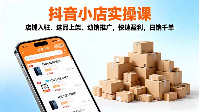 2025抖音小店实操课,店铺入驻、选品上架、动销推广,快速盈利,日销千单-初遇