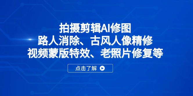 拍摄剪辑AI修图：路人消除、古风人像精修、视频蒙版特效、老照片修复等-初遇