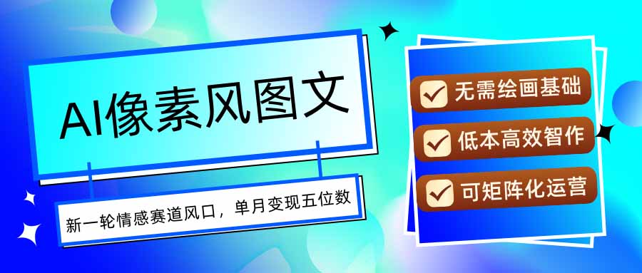AI像素风图文超详细实操全过程，每天一小时轻松易上手，单月变现五位数-初遇