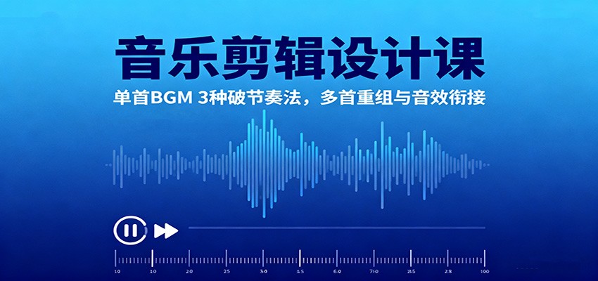 音乐剪辑设计课:单首BGM 3种破节奏法,多首重组与音效衔接-初遇
