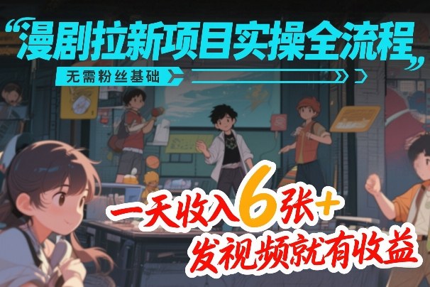 漫剧拉新项目实操全流程，无需粉丝基础，一天收入6张+，发视频就有收益-初遇