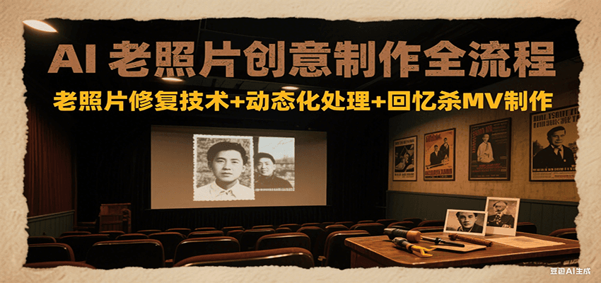 AI老照片创意制作全流程：老照片修复技术+动态化处理+回忆杀MV制作-初遇