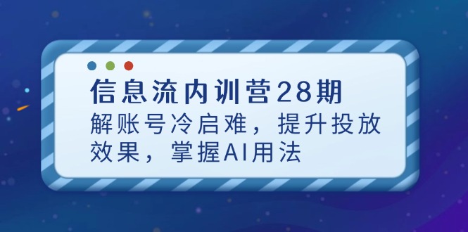 信息流内训营28期，解账号冷启难，提升投放效果，掌握AI用法-初遇