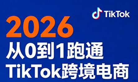 2026从0到1跑通TikTok跨境电商-初遇