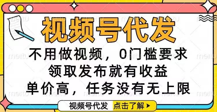 视频号代发,不用做视频,0门槛要求,领取发布就有收益,单价高,任务...-初遇