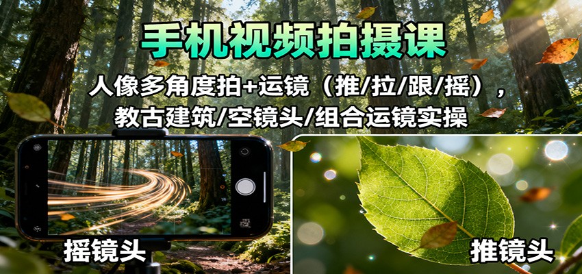 手机视频拍摄课:人像多角度拍+运镜(推/拉/跟/摇),古建筑/空镜头/组合运镜实操-初遇