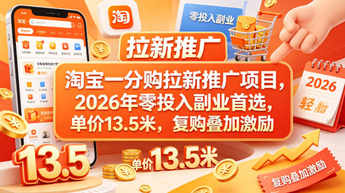 淘宝一分购拉新推广项目，2026年零投入副业首选，单价13.5米，复购叠加激励！-初遇
