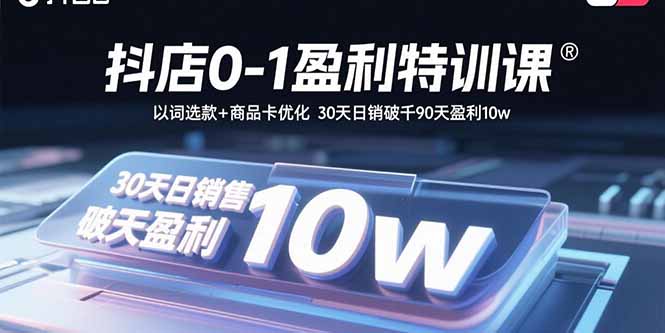 抖店0-1盈利特训课:以词选款+商品卡优化 30天日销破千90天盈利10w-初遇