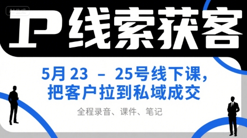 IP线索获客5月23-25号线下课,把客户拉到私域成交(录音+课件+笔记)-初遇