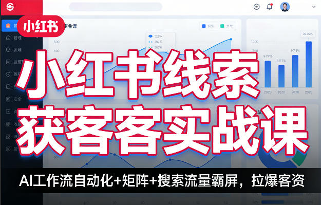 小红书线索获客实战课,AI工作流自动化+矩阵+搜索流量霸屏,拉爆客资-初遇