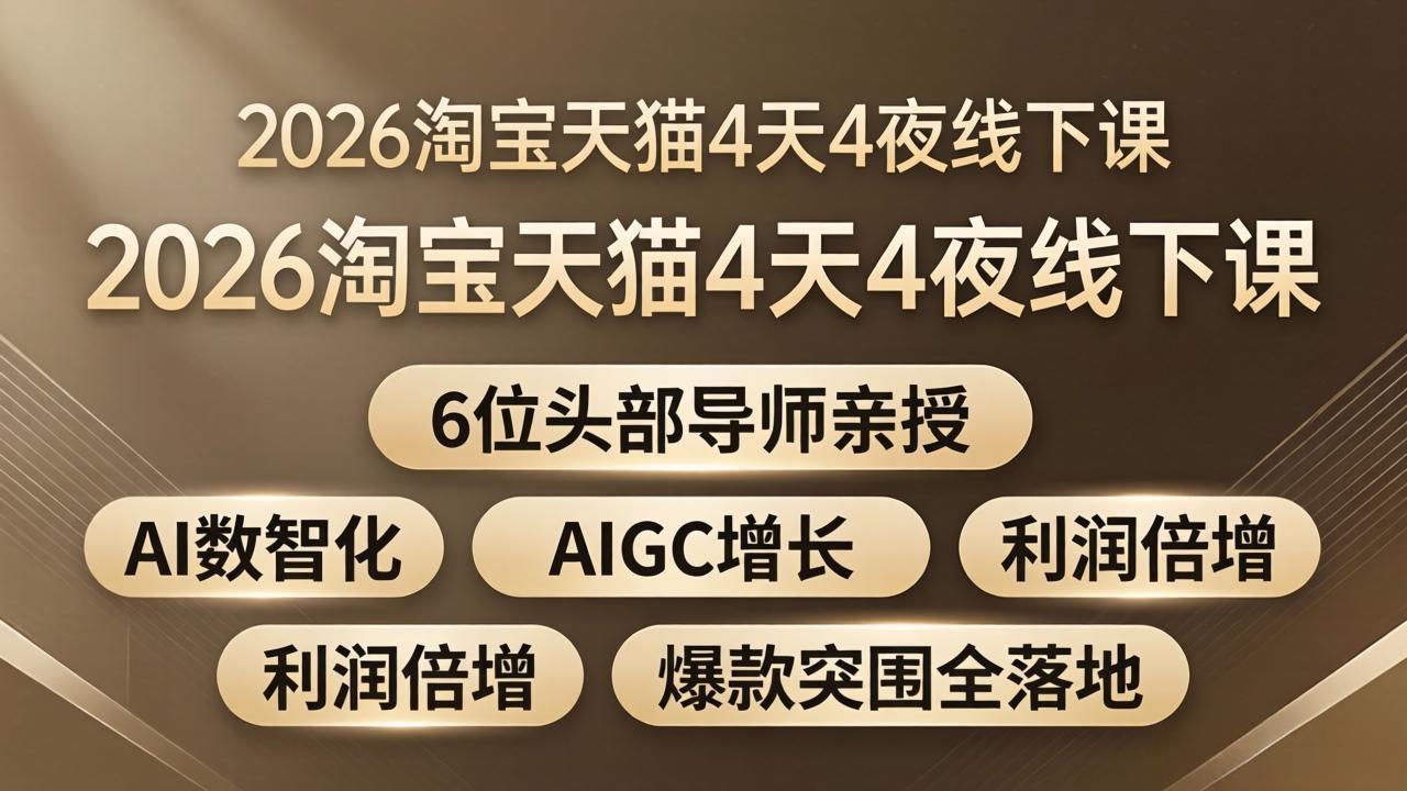 2026淘宝天猫4天4夜线下课：6位头部导师亲授，AI数智化+AIGC增长+利润倍增+爆款突围全落地-初遇