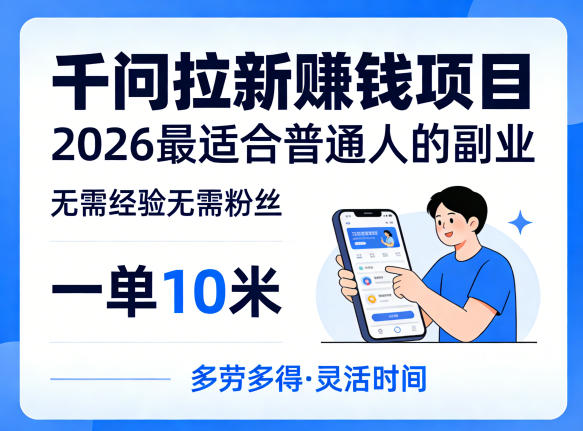 一单10米，不少人都在找的千问拉新賺钱项目，无需经验无需粉丝，2026最适合普通人副业-初遇