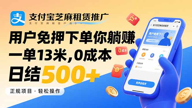 支付宝芝麻租赁推广,用户免押下单你躺赚,一单13米,0成本日结500+-初遇