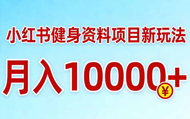 小红书健身资料项目最新玩法，月入10000＋，收益潜力可以无限放大-初遇