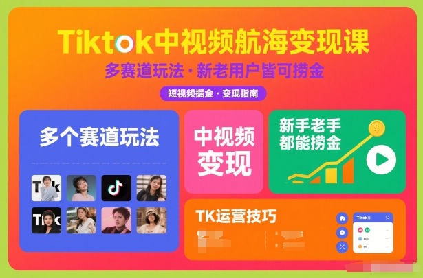 Tiktok中视频航海变现课,多个赛道玩法,新手老手都能在TK中视频捞金-初遇