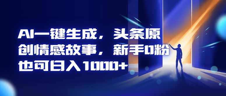AI一键生成,头条原创情感故事,新手0粉也可日入1000+-初遇