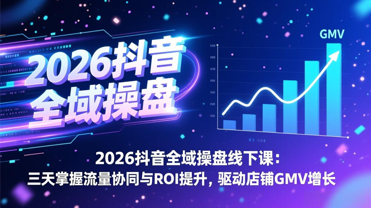 2026抖音全域操盘线下课：三天掌握流量协同与ROI提升，驱动店铺GMV增长-初遇