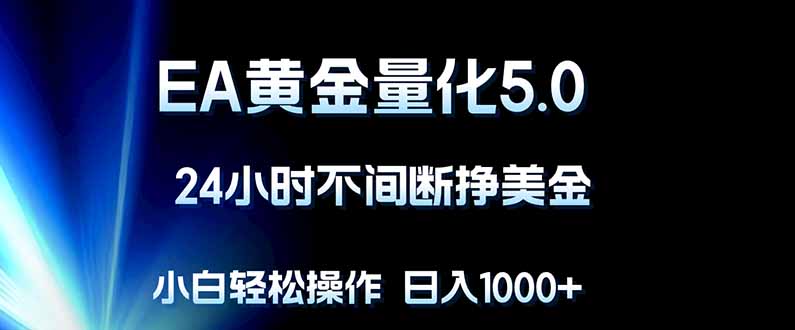 EA黄金量化5.0，24小时不间断挣美金，小白轻松上手，日入1000+-初遇