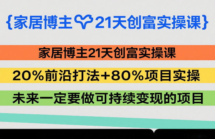 家居博主21天创富实操课，20%前沿打法+80%项目实操，未来一定要做可持续变现的项目-初遇