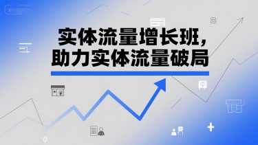 实体流量增长班,助力实体流量破局-初遇