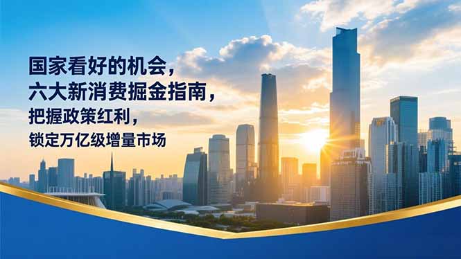 某付费文章：国家看好的机会，六大新消费掘金指南，把握政策红利，锁定万亿级增量市场-初遇