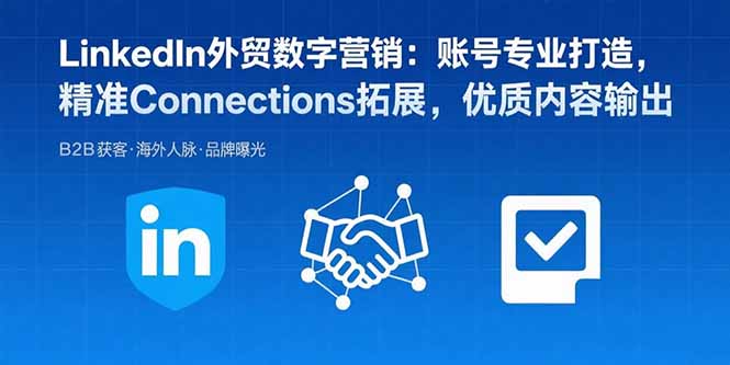 LinkedIn外贸数字营销:账号专业打造,精准Connections拓展,优质内容输出-初遇