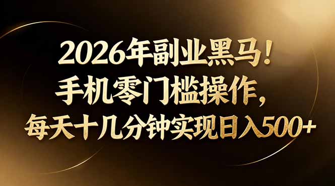 2026年副业黑马！手机零门槛操作，每天十几分钟实现日入500+-初遇