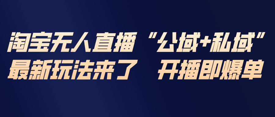 淘宝无人直播最新玩法，包含私域和公域两种玩法-初遇