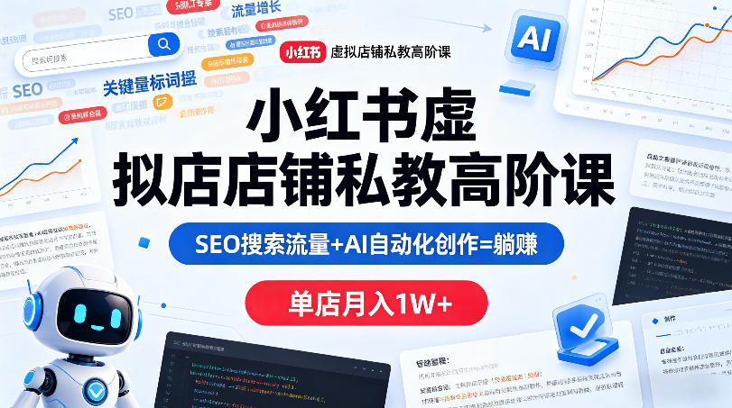 小红书虚拟店铺私教高阶课，SEO搜索流量+AI自动化创作=躺賺，单店月入1W+-初遇